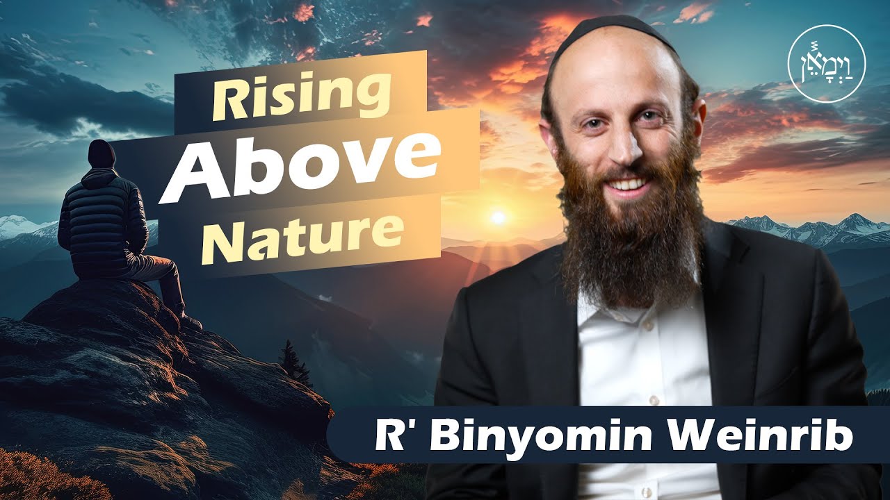 Rising Above Nature | Rabbi Binyomin Weinrib