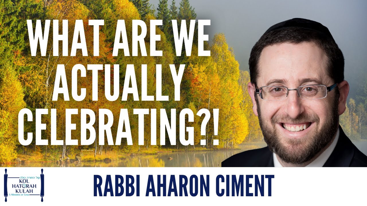 What Are We Actually Celebrating?! - Rabbi Aharon Ciment