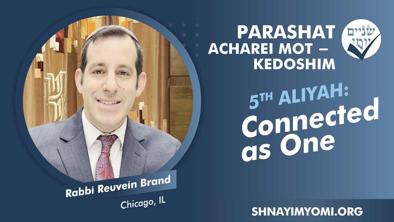 Shnayim Yomi - Acharei Mot - Kedoshim - Chamishi - #5 - Rabbi Reuvein Brand - Connected as One