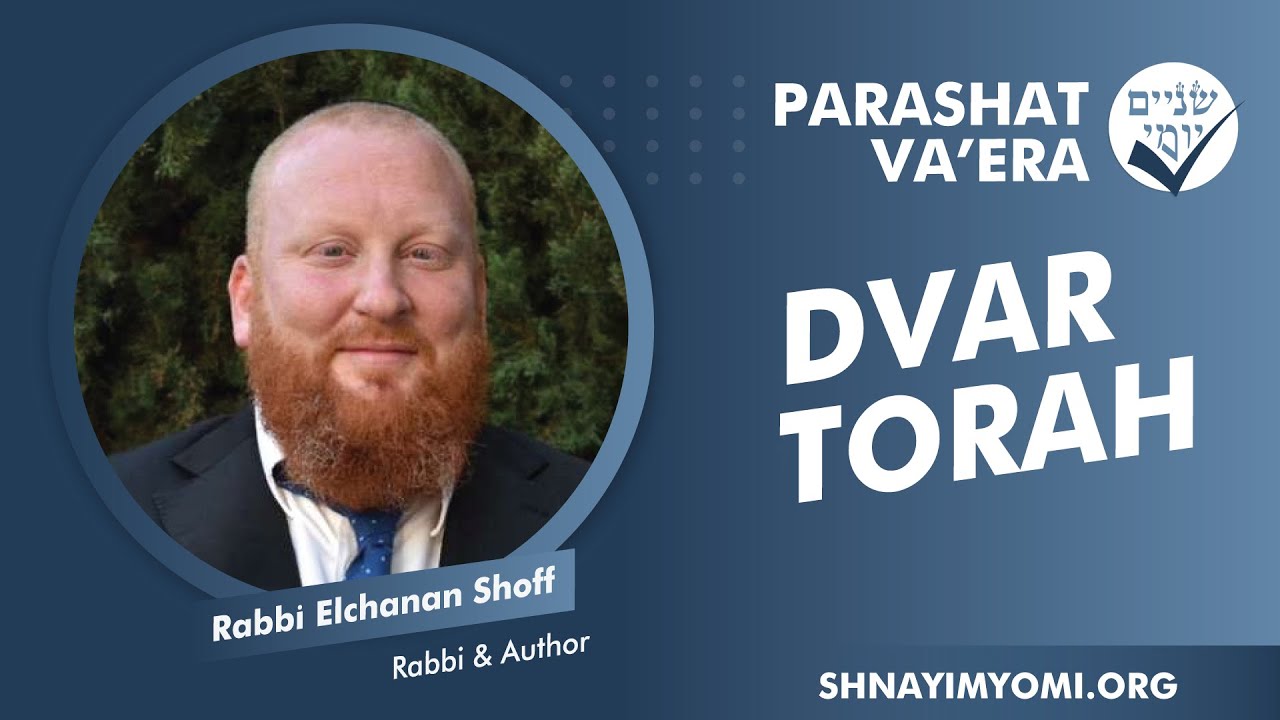 Shnayim Yomi - Va'era - Rabbi Elchanan Shoff - DVAR TORAH