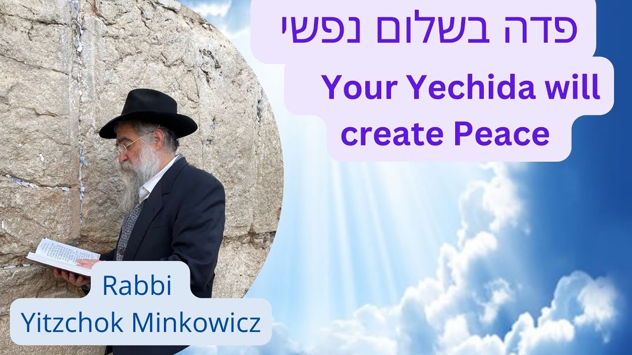 Your Yechida will create Peace פדה בשלום נפשי A New Kabbalah class by Rabbi Yitzchok Minkowicz