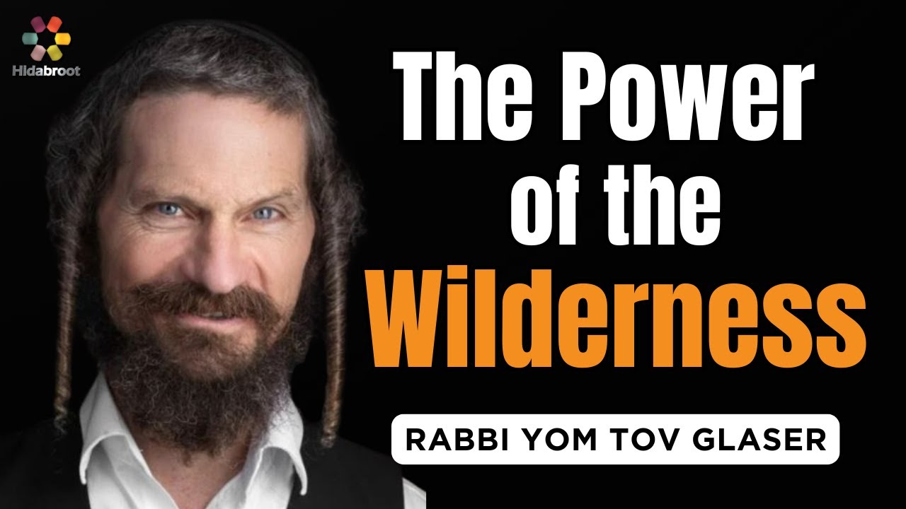 Practical Spirituality: The Power of the Wilderness - Rabbi Yom Tov Glaser