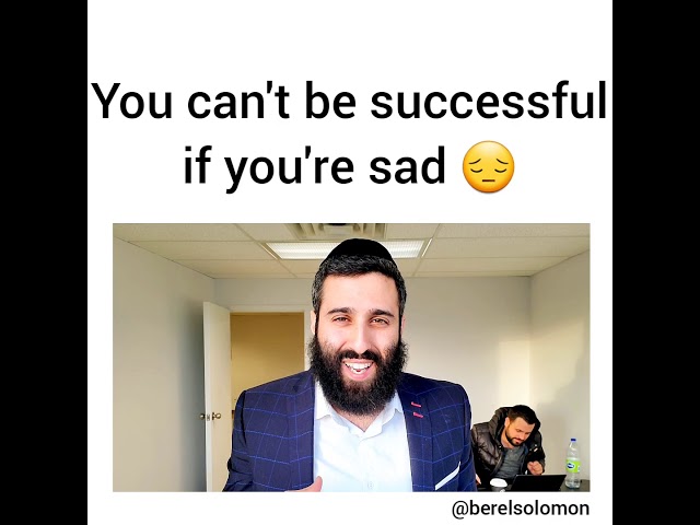 You can't be successful if you're sad.