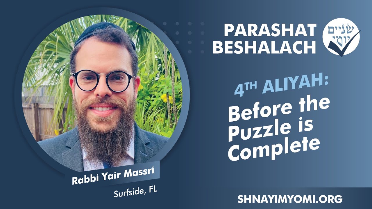 Shnayim Yomi - Beshalach - R'vi'i - #4 - Rabbi Yair Massri - Before the Puzzle is Complete