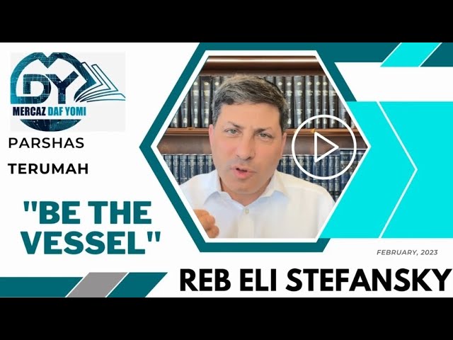 BE THE VESSEL! Reb Eli Stefansky shlit"a on Chumash - Parshas Terumah