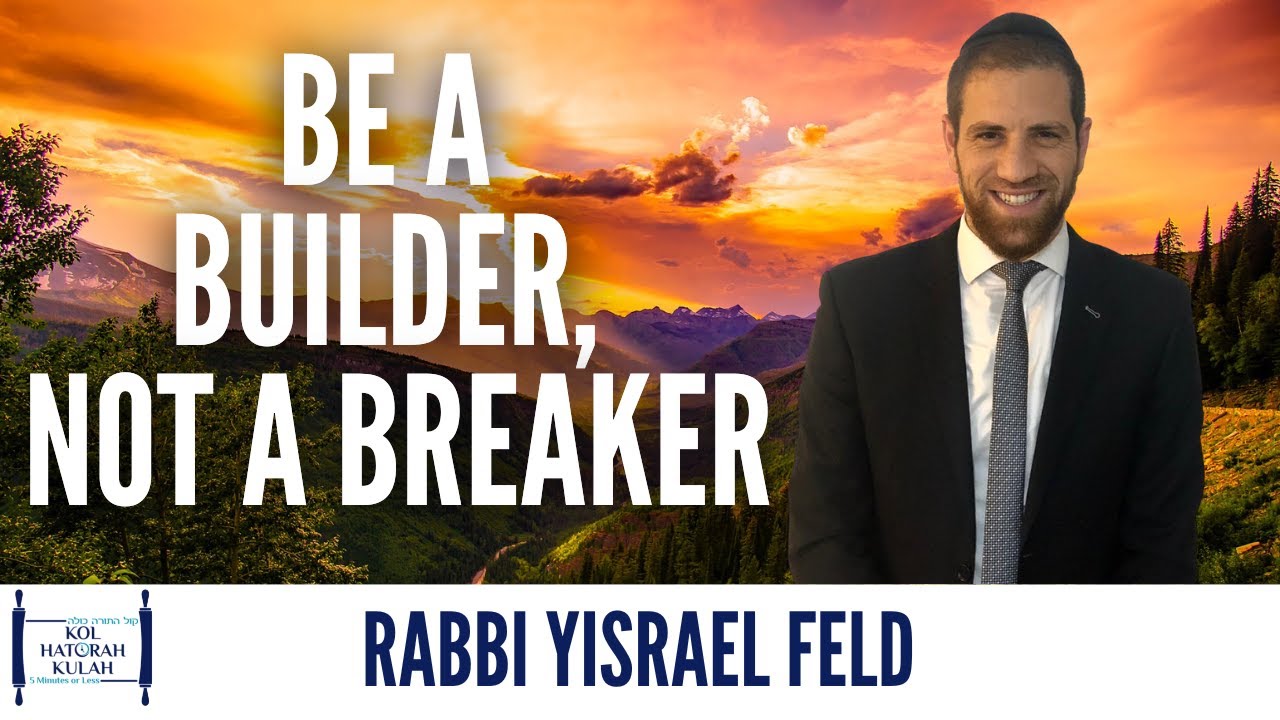 Be a Builder, Not a Breaker - Rabbi Yisrael Feld