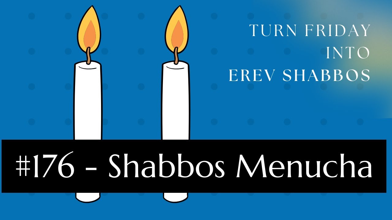 Turn Friday into Erev Shabbos #176 - Shabbos Menucha