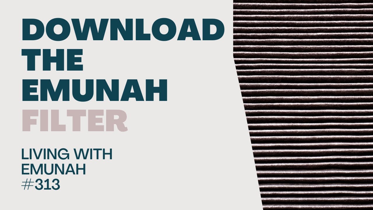 Living With Emunah (Part 313) - Download the Emunah Filter