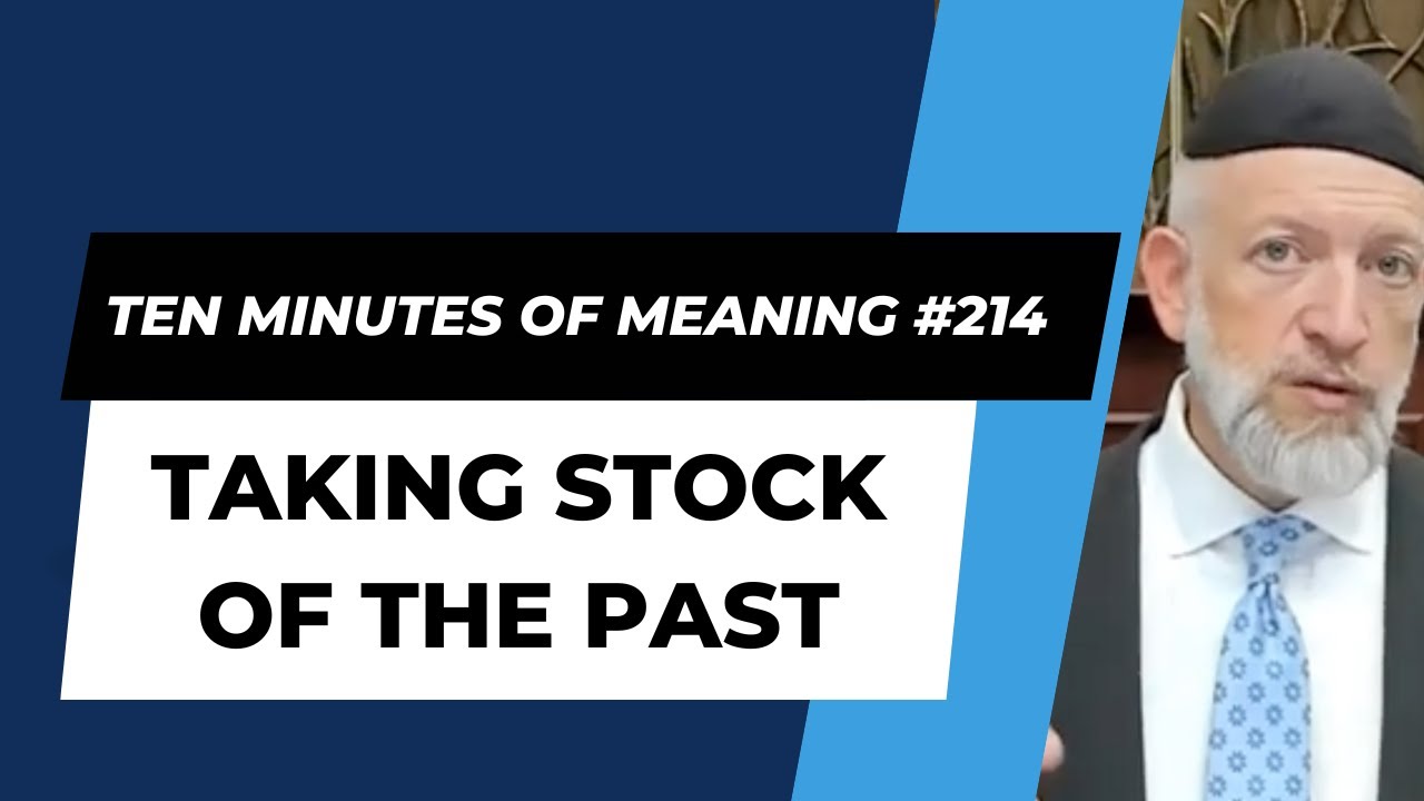 Ten Minutes of Meaning (Part 214):  Taking Stock of the Past - Mesillas Yesharim