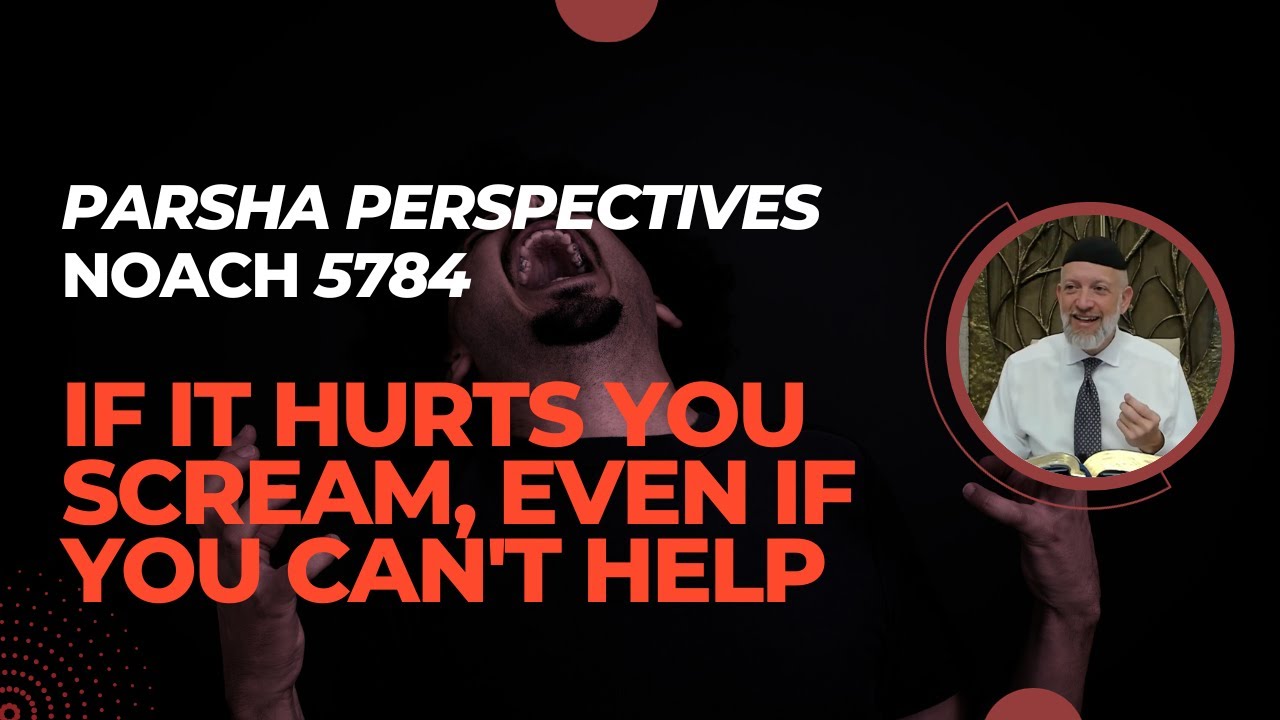 Parsha Perspectives for Today (Noach 5784/2023) - If It Hurts You Scream, Even If you Can't Help