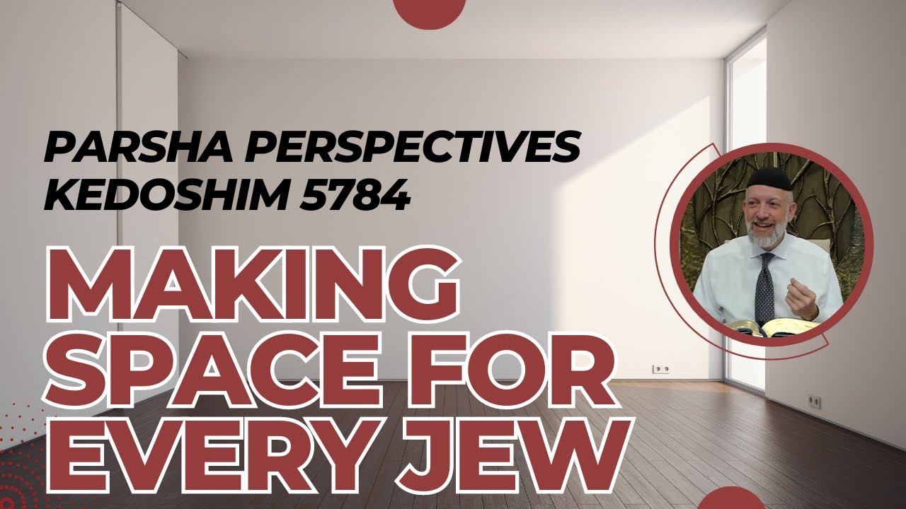 Parsha Perspectives for Today (Kedoshim, 5784/2024) - Making Space for Every Jew
