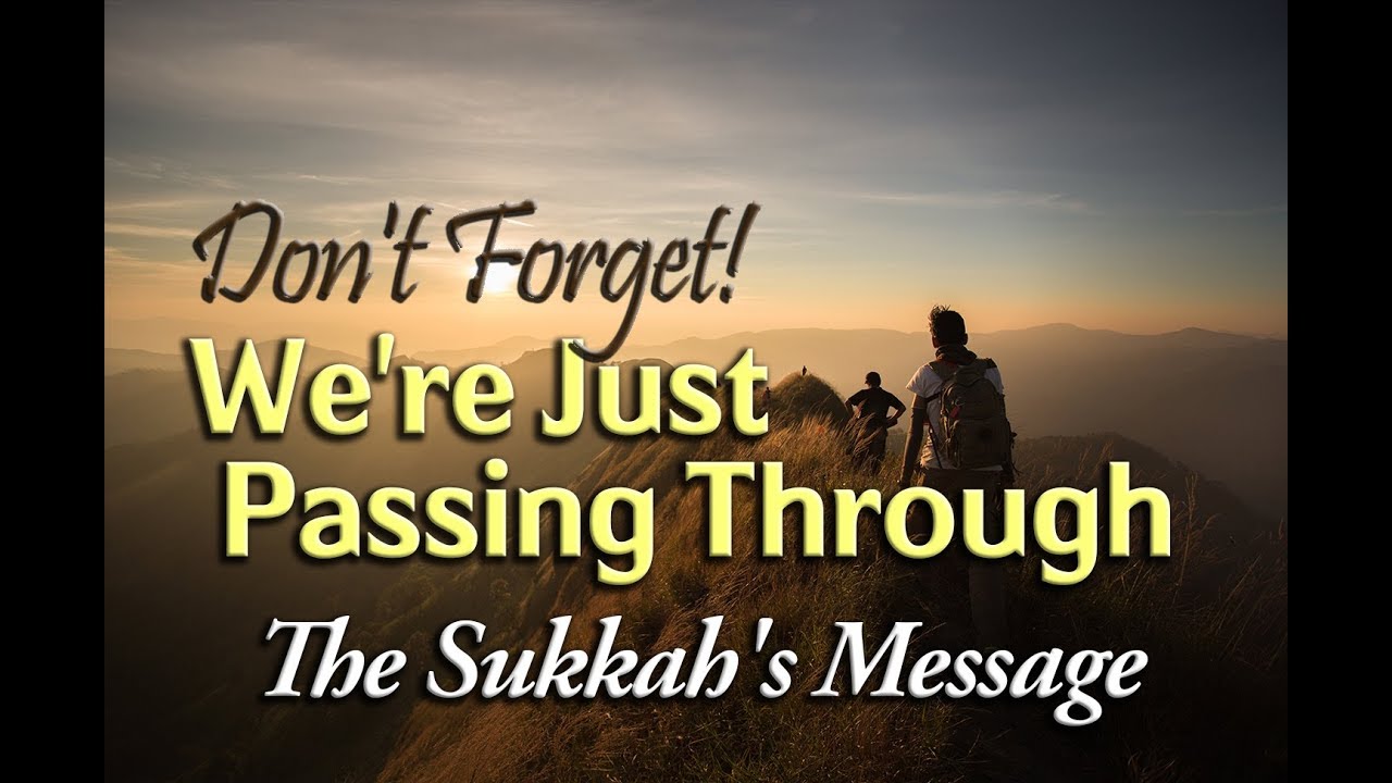 Don't Forget, We're Just Passing Through - The Sukkah's Message - Rabbi Yitzchak Botton