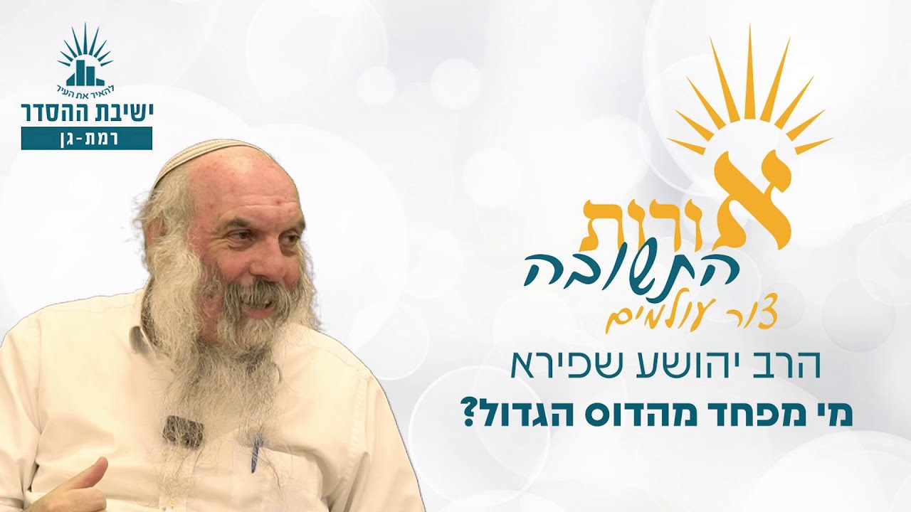 מי מפחד מהדוס הגדול | אורות התשובה- צור עולמים- שיעור 25 | הרב יהושע שפירא