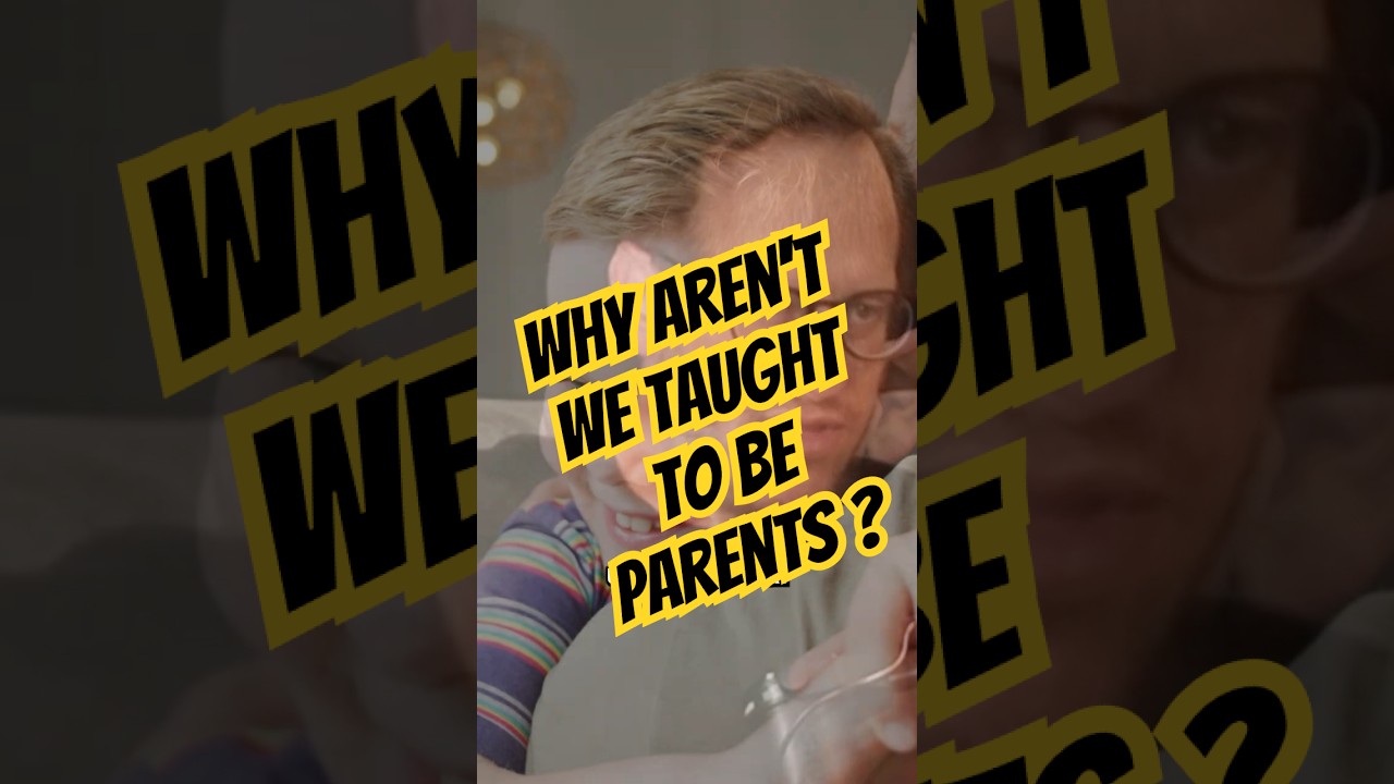 WHY AREN’T WE TAUGHT TO BE PARENTS?