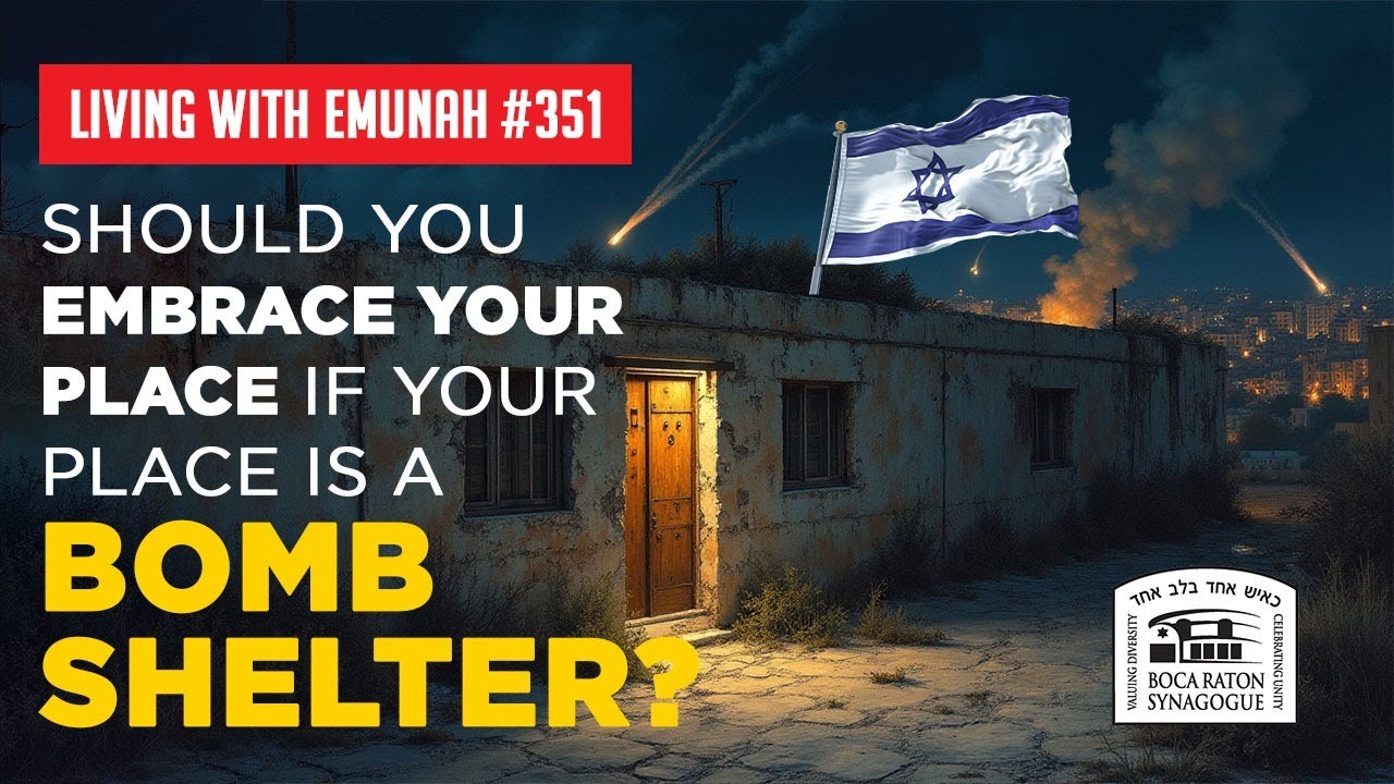 Living with Emunah (Part 351) - Should You Embrace Your Place if Your Place is a Bomb Shelter?