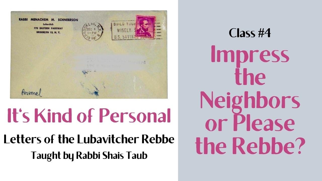 Letters of the Rebbe: "Impress the Neighbors or Please the Rebbe?" (Class 4)