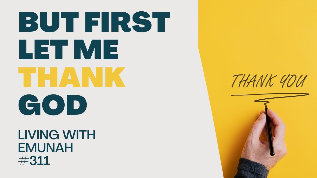 Living With Emunah (Part 311) - But First Let Me Thank God