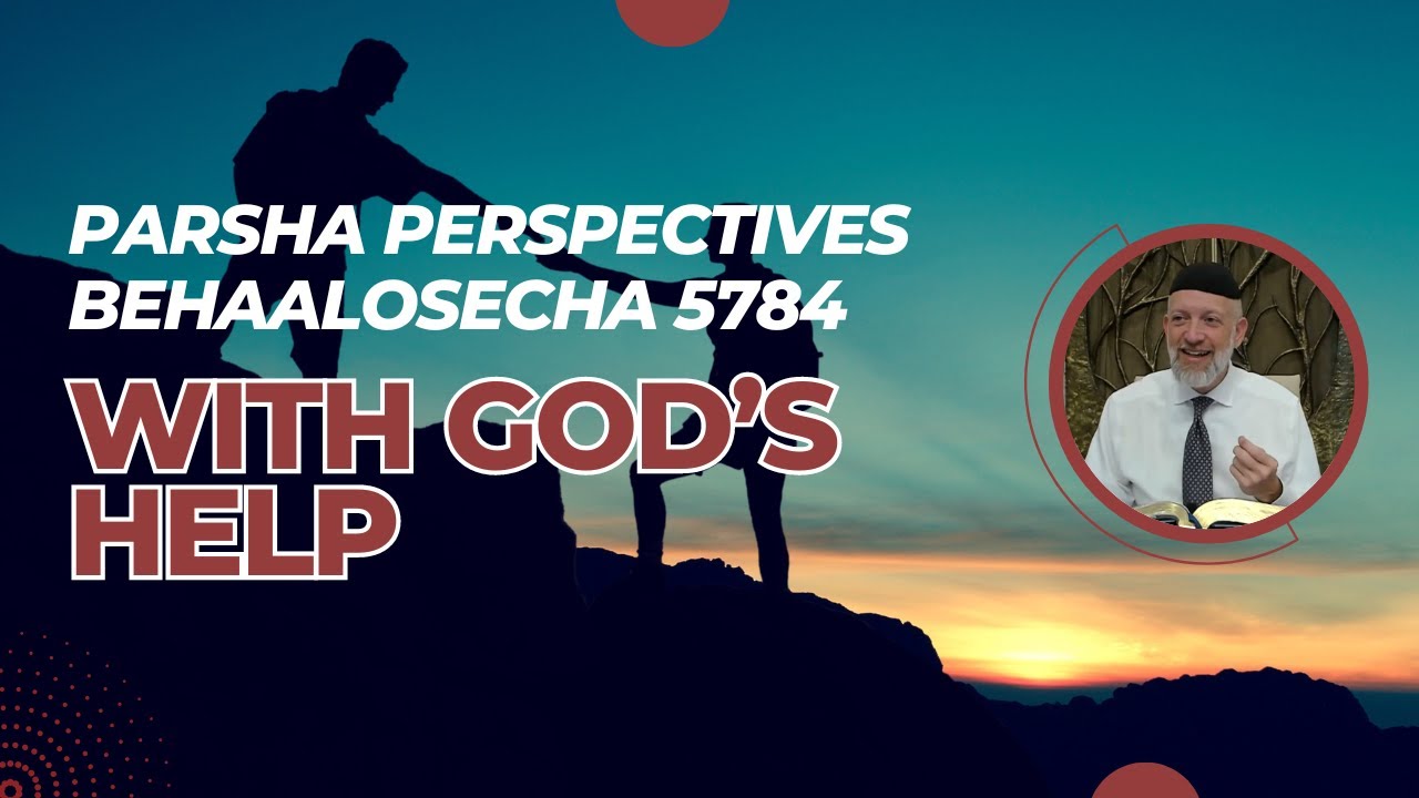 Parsha Perspectives (Behaalosecha, 5784) - With God's Help