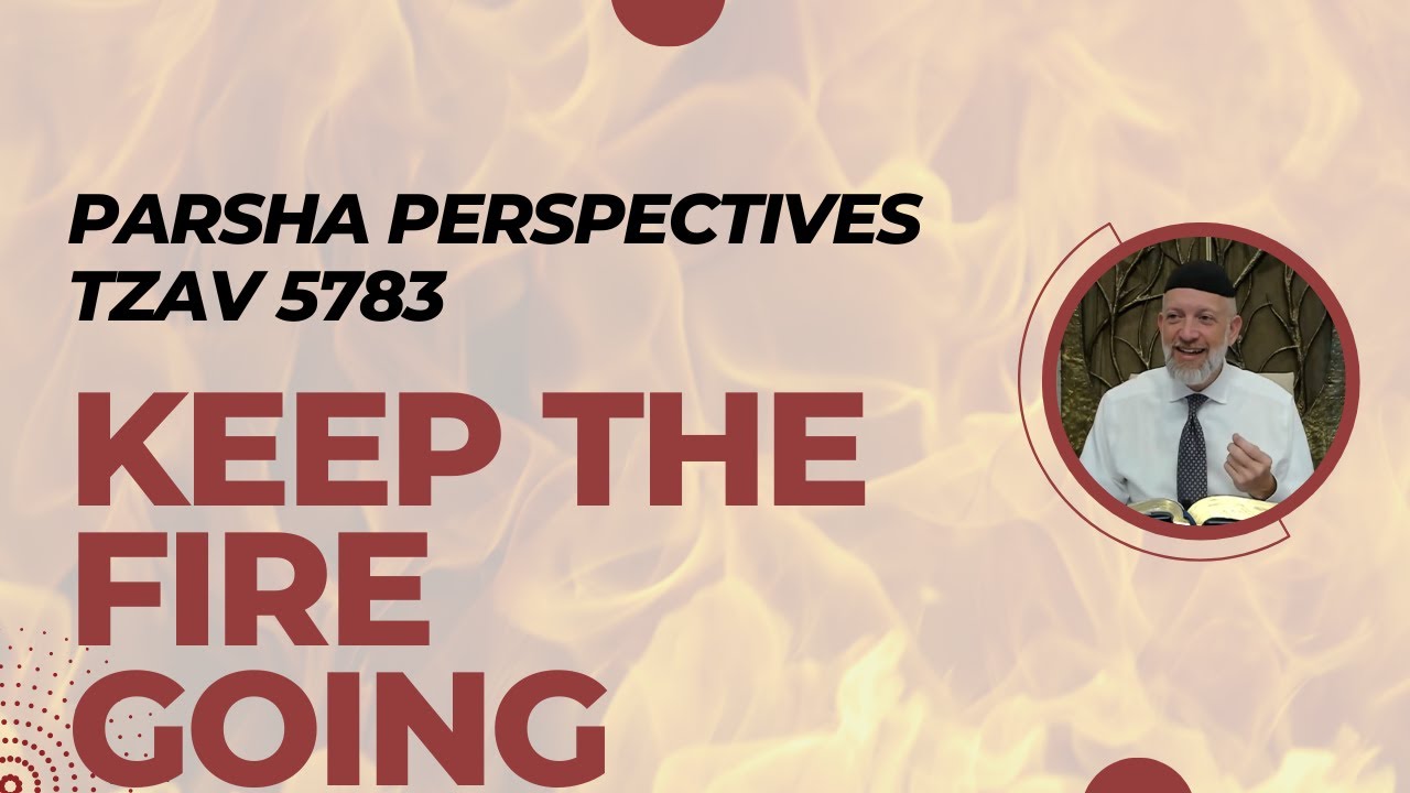 Parsha Perspectives for Today (Tzav, 5783) - Keep the Fire Going