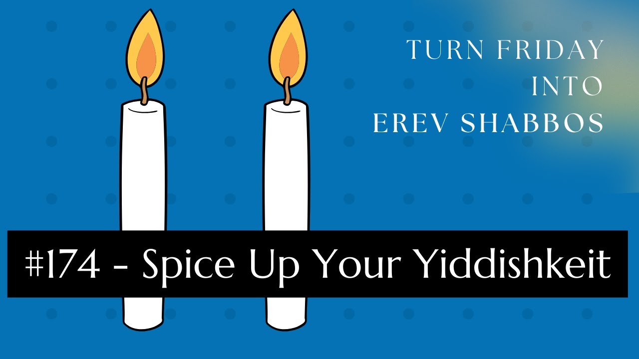 Turn Friday into Erev Shabbos #174 - Spice Up Your Yiddishkeit