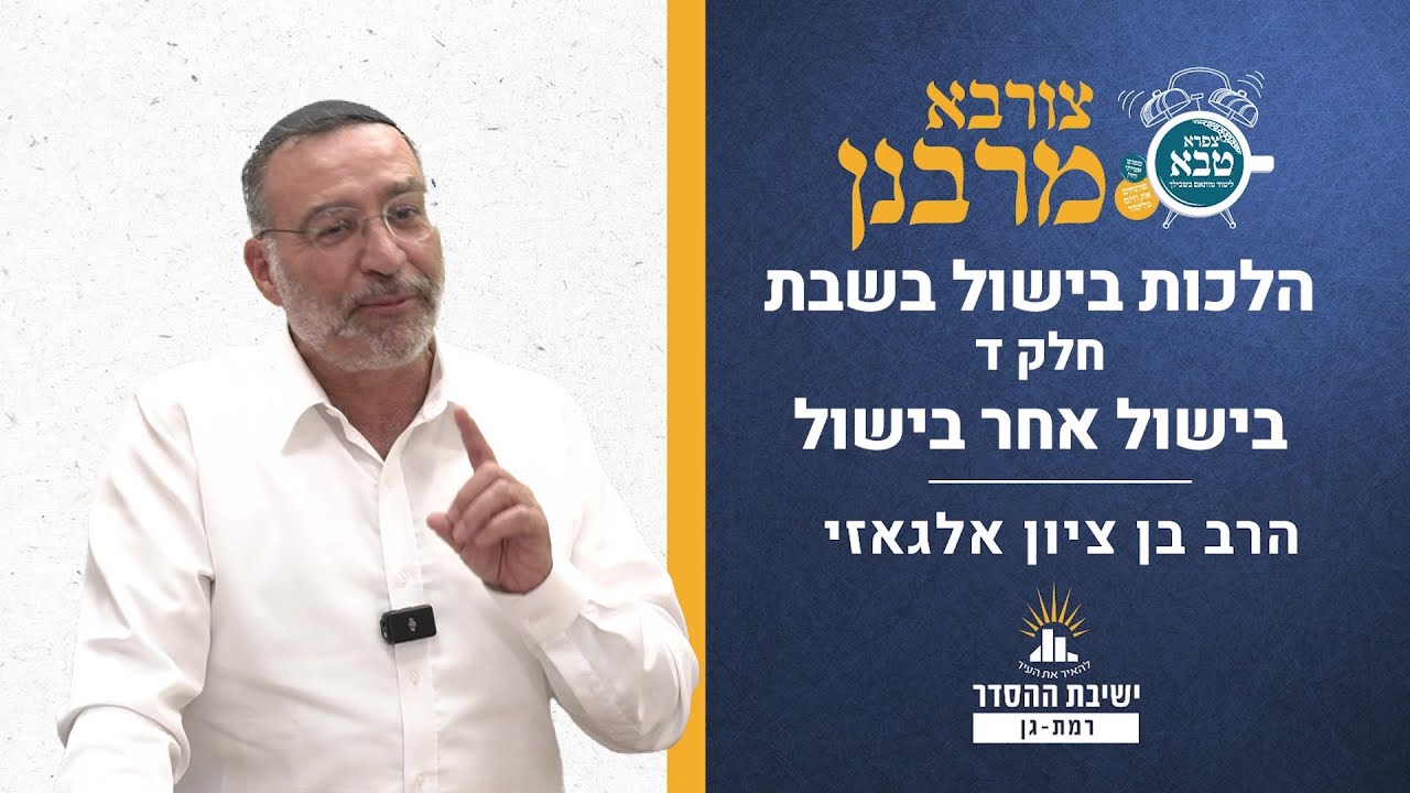 הלכות בישול בשבת- חלק ד- בישול אחר בישול | צורבא מרבנן- קלד | הרב בן ציון אלגאזי