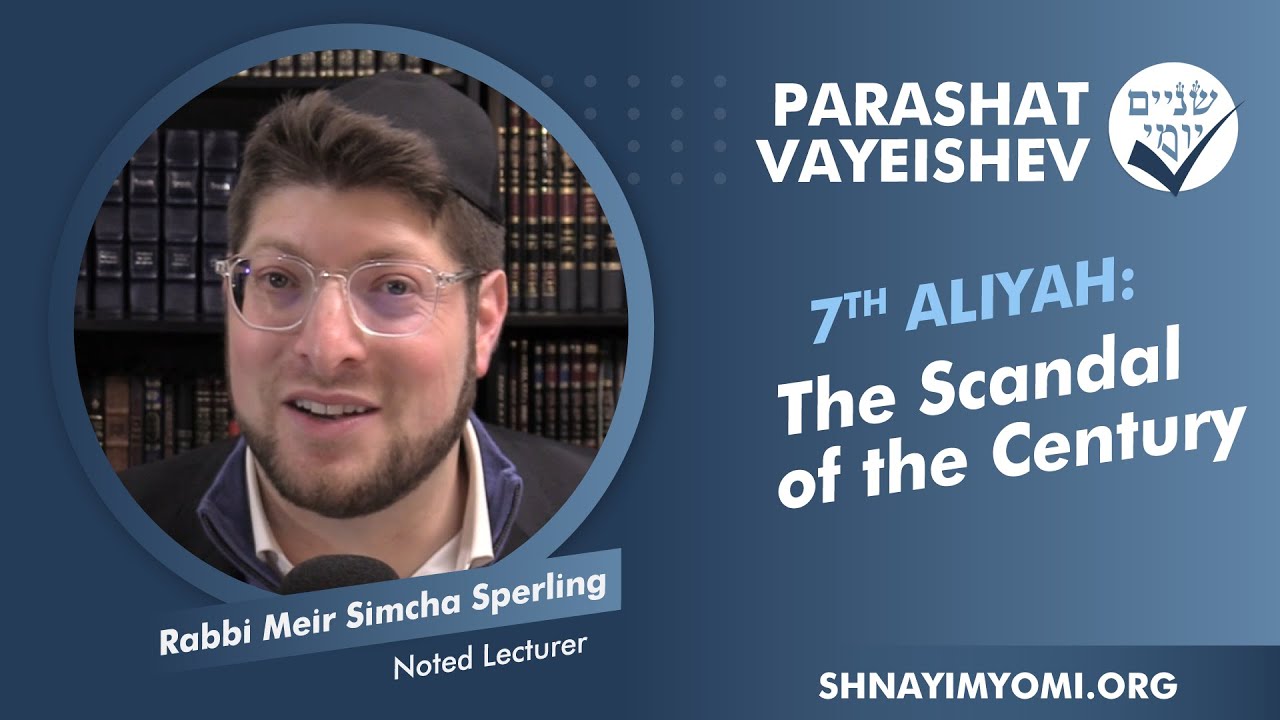 Shnayim Yomi - Vayeishev - Sh'vi'i - #7 - Rabbi Meir Simcha Sperling - The Scandal of the Century