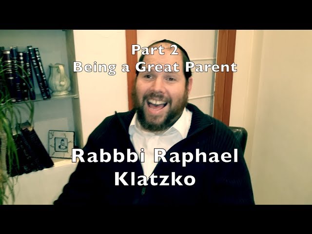 Rabbi Raphael Klatzko -  Part 2: Wisdom of Jewish Parenting  - Being a Great Parent