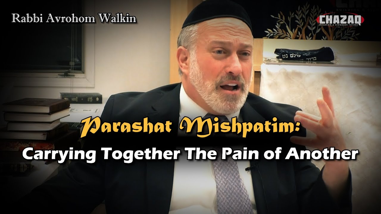 Rabbi Avrohom Walkin | Parashat Mishpatim: Carrying Together The Pain of Another | CHAZAQ