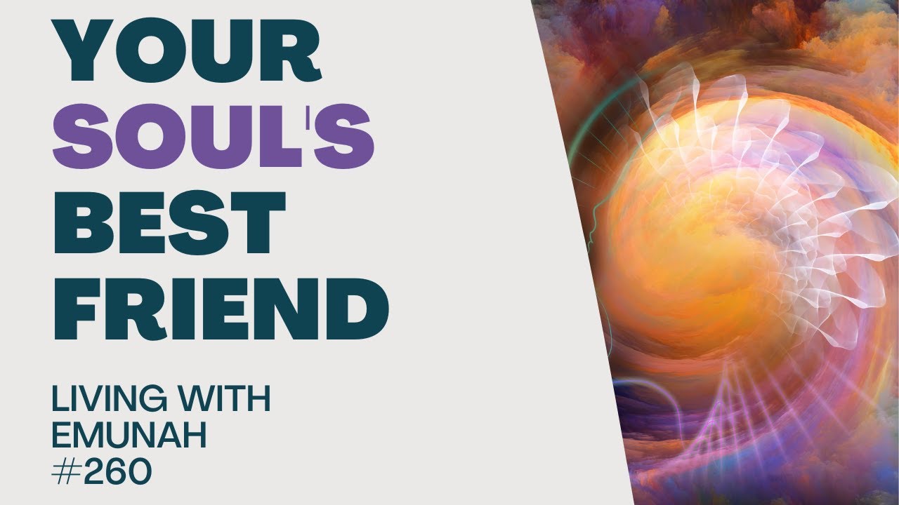 Living With Emunah (Part 260) - Your Soul's Best Friend