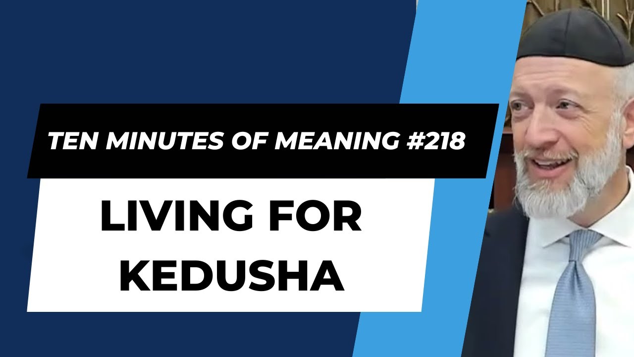 Ten Minutes of Meaning (Part 218):  Living for Kedusha - Mesillas Yesharim
