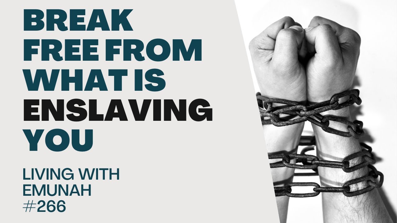 Living With Emunah (Part 266) - Break Free From What is Enslaving You