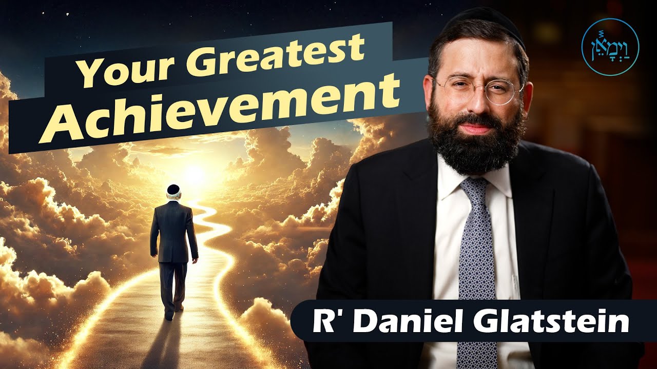 Your Greatest Achievement | Rabbi Daniel Glatstein