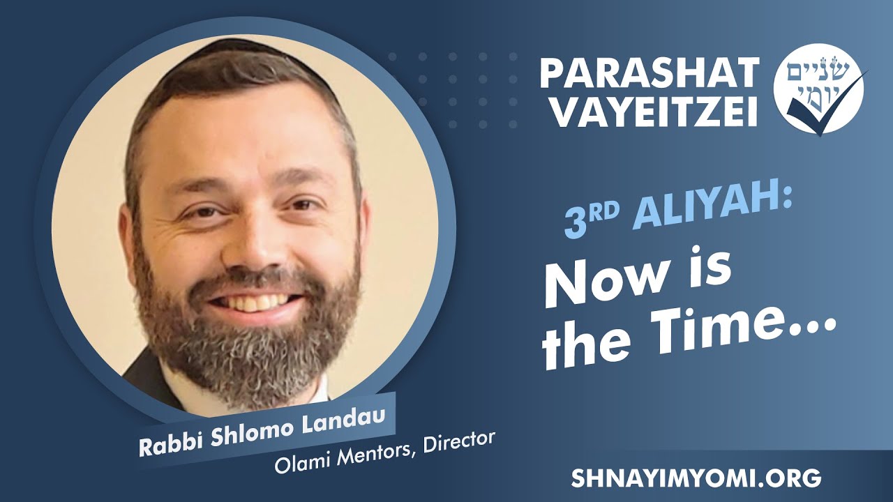 Shnayim Yomi - Vayeitzei - Shlishi - #3 - Rabbi Shlomo Landau - Now is the Time...