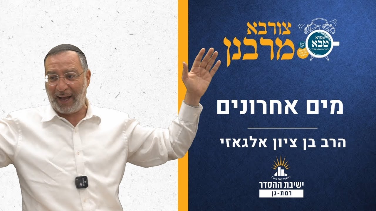 מים אחרונים | צורבא מרבנן- סבב חדש- עט | הרב בן ציון אלגאזי