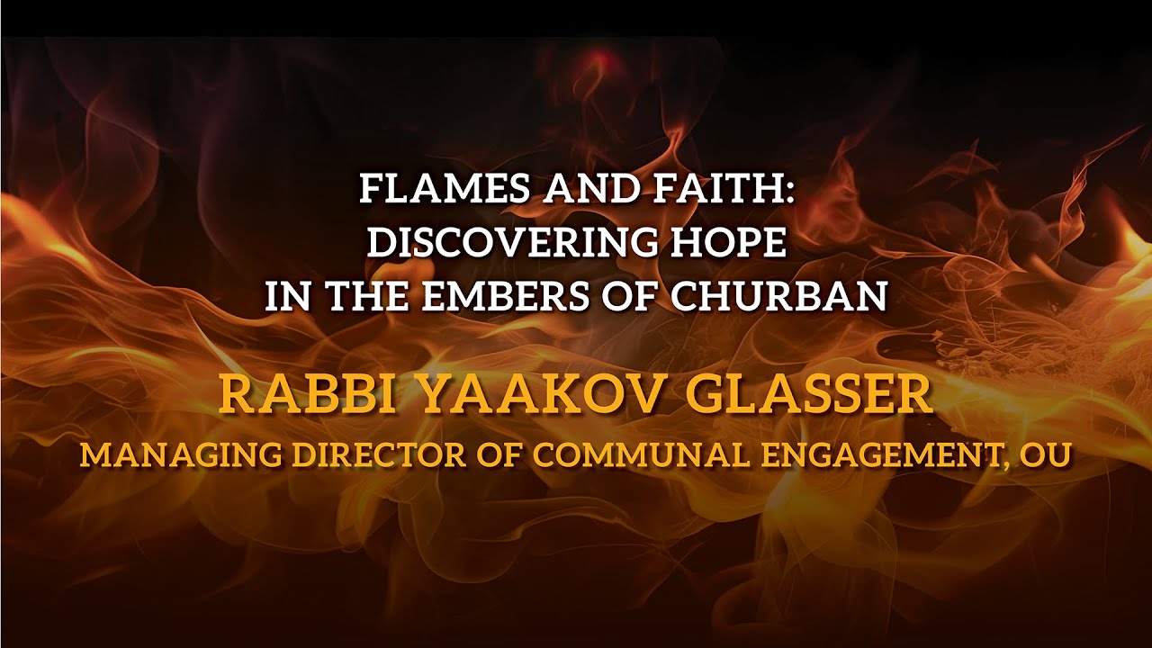 Tisha B'av 2024 - Rabbi Yaakov Glasser: Flames and Faith: Discovering Hope in the Embers of Churban