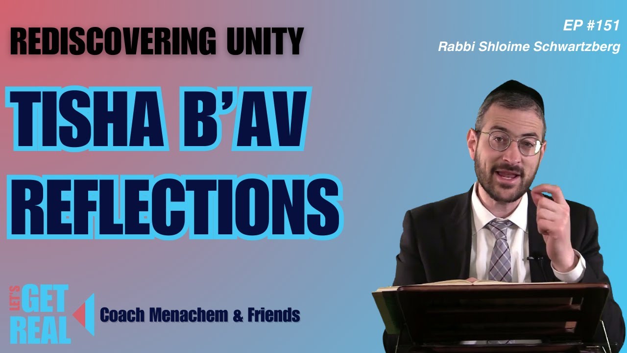 Tisha B’Av Reflections: Rediscovering Unity and Growth Amidst Loss. Rabbi Shloime Schwartzberg #151