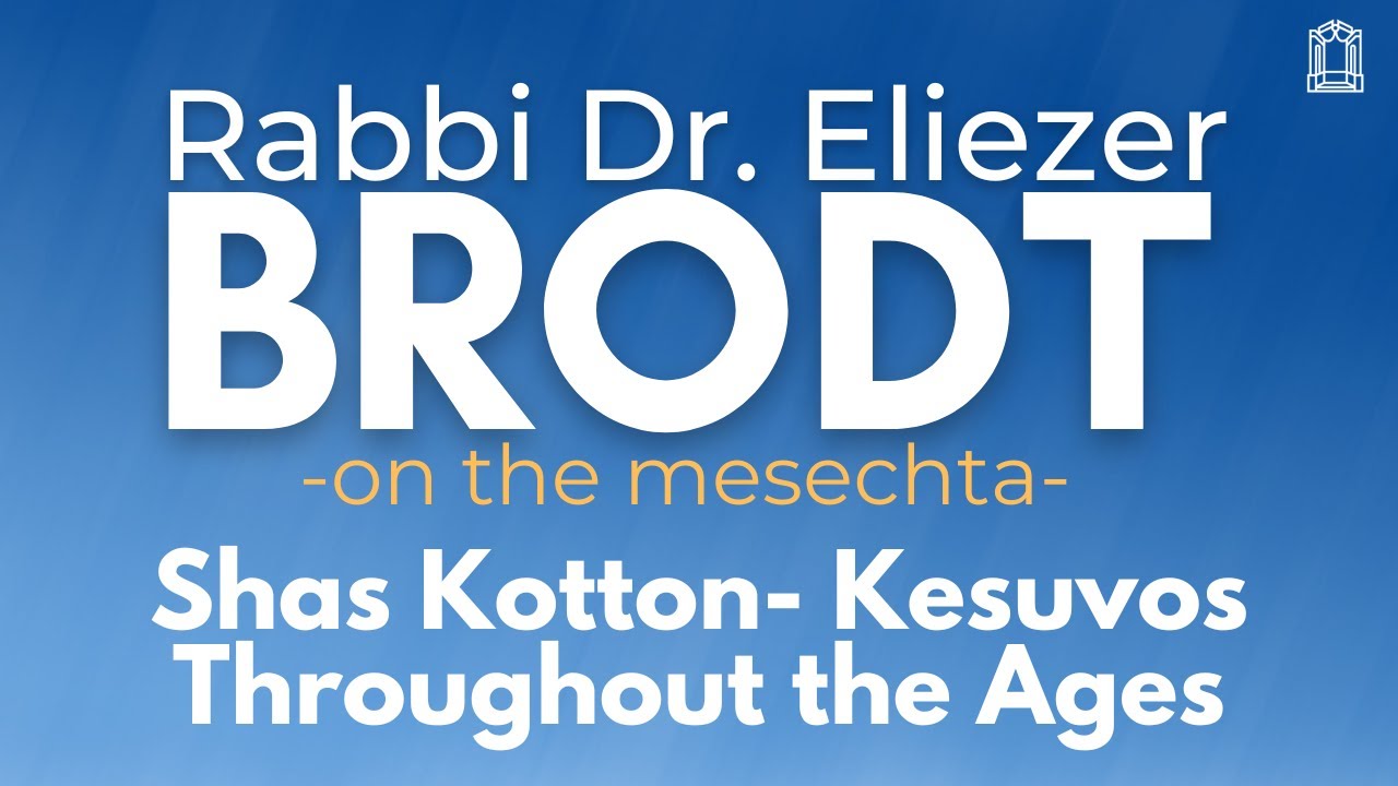Rabbi Dr. Brodt On The Mesechta: Shas Kotton- Kesuvos Throughout the Ages