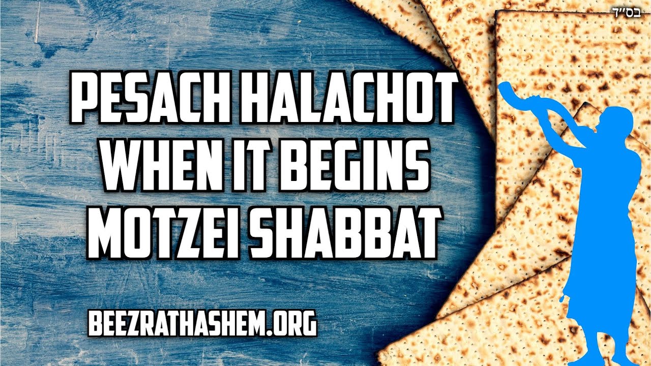 PeSach Halachot When It Begins Motzei Shabbat 2025/5785