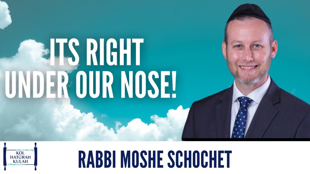 It’s Right Under Our Nose!- Rabbi Moshe Schochet