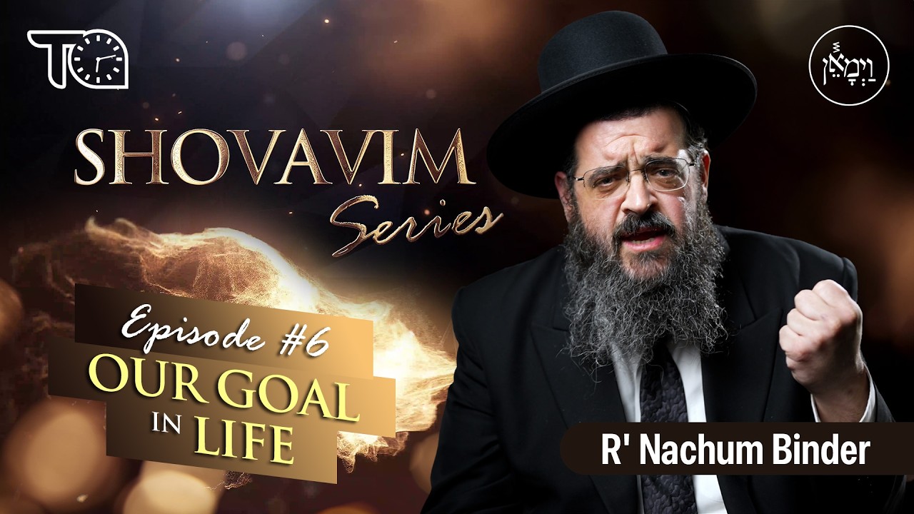 Shovavim Series – Episode 6: Our Goal in Life | Rabbi Nachum Binder