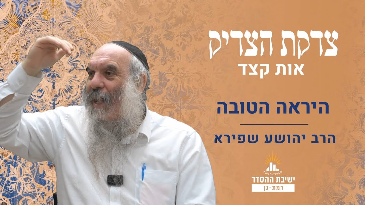 היראה הטובה | צדקת הצדיק- שער אהבה ויראה- אות קצד | שיעור 4 | הרב יהושע שפירא