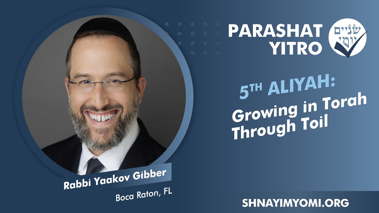 Shnayim Yomi - Yitro - Chamishi - #5 - Rabbi Yaakov Gibber - Growing in Torah Through Toil