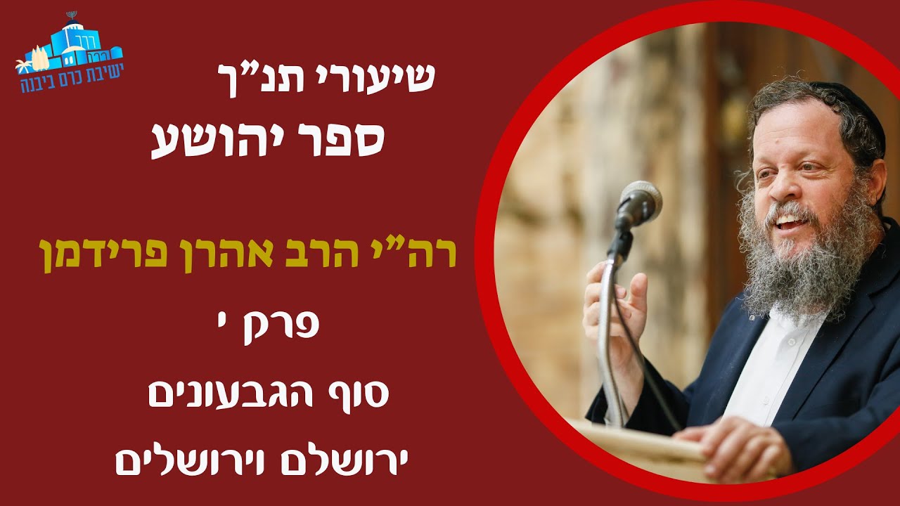 ספר יהושע פרק י' | סוף הגבעונים, ירושלם וירושלים | ראש הישיבה הרב אהרן פרידמן
