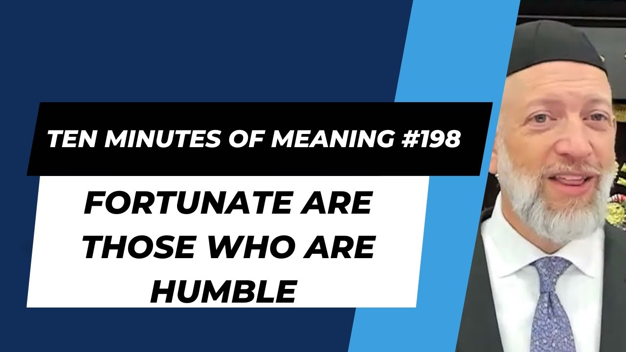 Ten Minutes of Meaning (Part 198): Fortunate are Those Who are Humble - Mesillas Yesharim