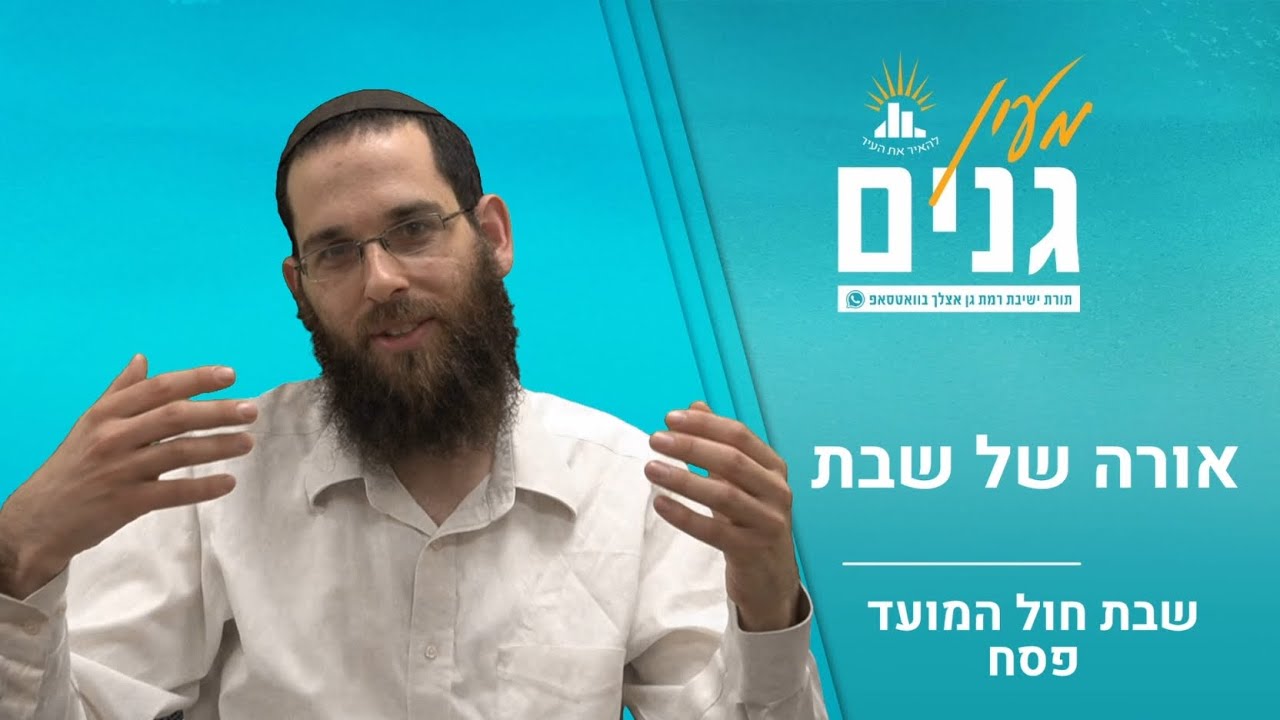 אורה של שבת | דבר תורה לשבת חול המועד- פסח | הרב יהודה גולדברג