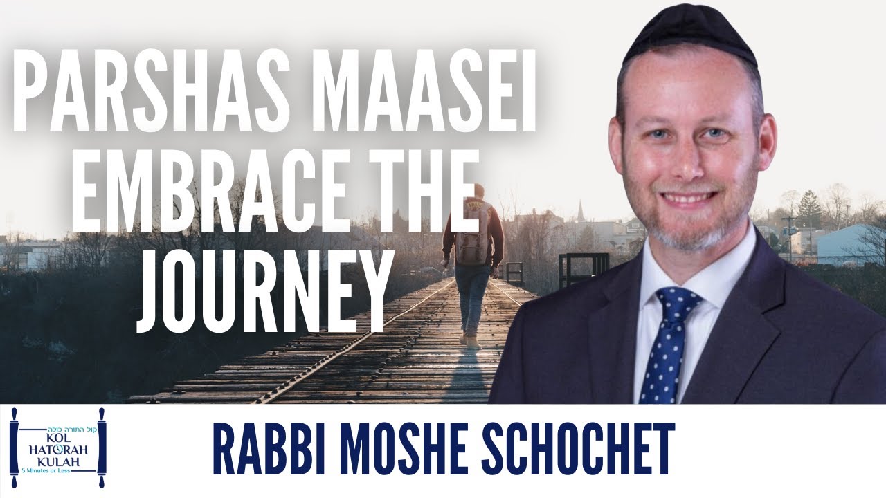 Parshas Maasei - Embrace The Journey - Rabbi Moshe Schochet