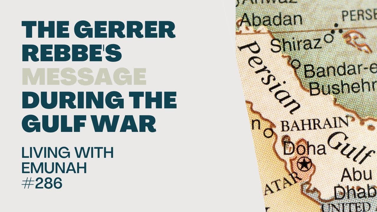 Living With Emunah (Part 286) - The Gerrer Rebbe's Message During the Gulf War