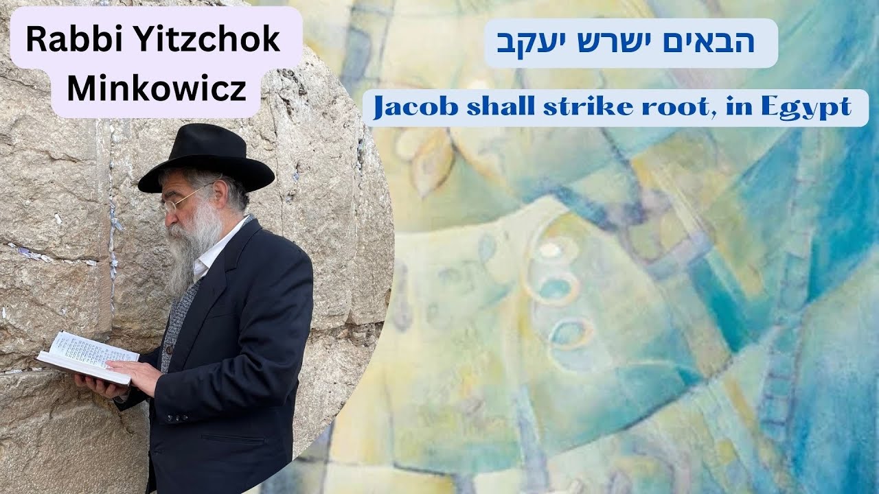 Jacob shall strike root, In Egypt. הבאים ישרש יעקב A New Kabbalah class by Rabbi Yitzchok Minkowicz