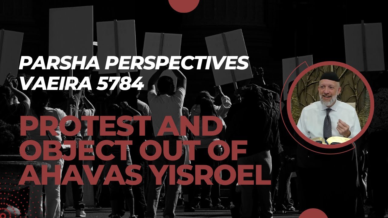 Parsha Perspectives for Today (Va'eira 5784/2024) - Protest and Object Out of Ahavas Yisroel