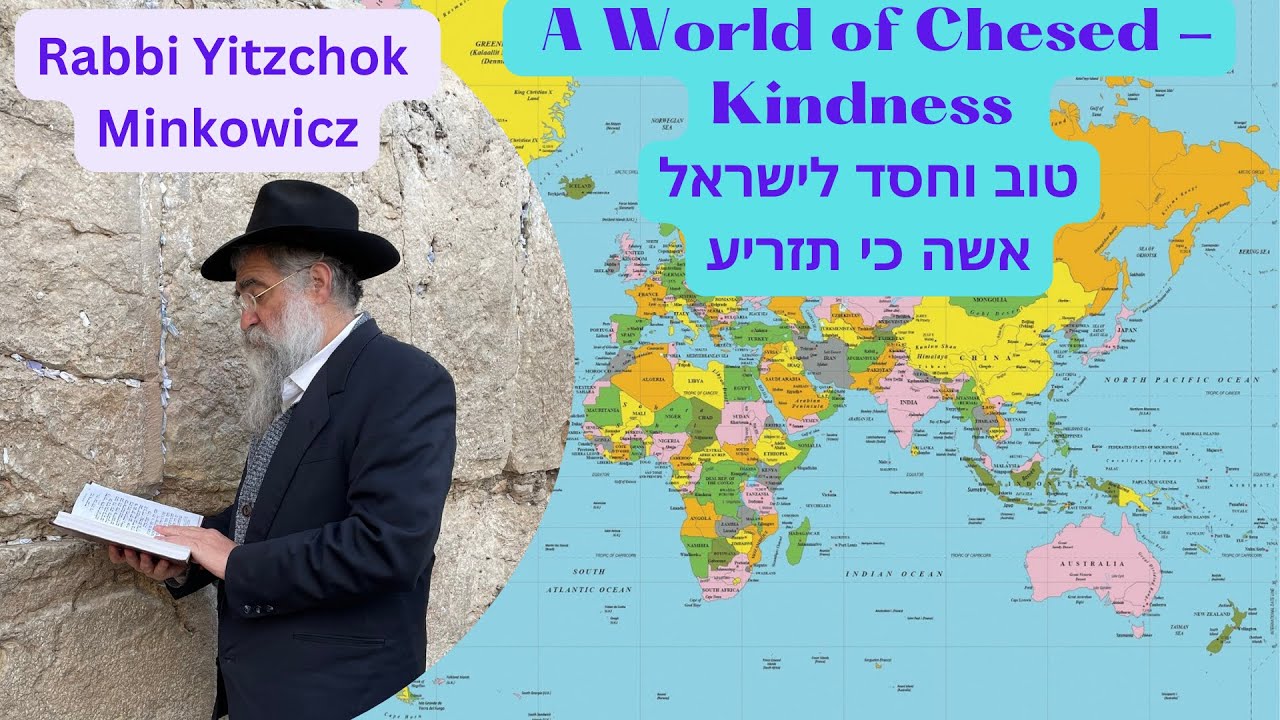 A World of Chesed - Kindness טוב וחסד לישראל ,אשה כי תזריע A Kabbalah class Rabbi Yitzchok Minkowicz